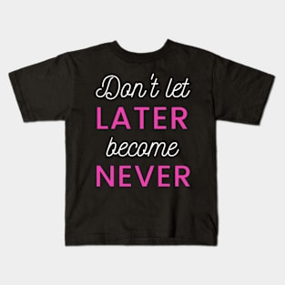 Don't let later became never Wisdom Proverb Kids T-Shirt